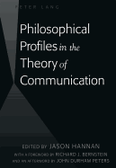 Philosophical Profiles in the Theory of Communication: With a Foreword by Richard J. Bernstein and an Afterword by John Durham Peters