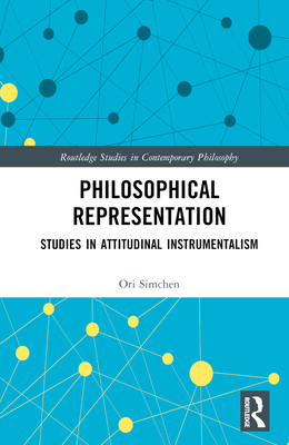 Philosophical Representation: Studies in Attitudinal Instrumentalism - Simchen, Ori