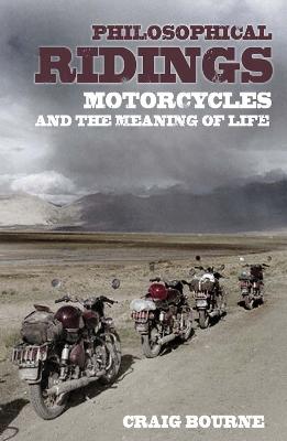 Philosophical Ridings: Motorcycles and the Meaning of Life - Bourne, Craig Paul