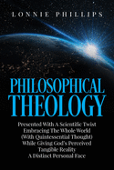 Philosophical Theology Presented with a Scientific Twist Embracing the Whole World (with Quintessential Thought) While Giving God's Perceived Tangible Reality a Distinct Personal Face