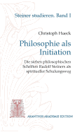 Philosophie als Initiation: Die sieben philosophischen Schriften Rudolf Steiners als spiritueller Schulungsweg