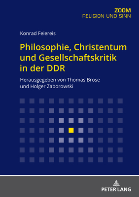 Philosophie, Christentum Und Gesellschaftskritik in Der Ddr: Herausgegeben Von Thomas Brose Und Holger Zaborowski - Feiereis, Konrad, and Brose, Thomas (Editor), and Zaborowski, Holger (Editor)