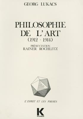Philosophie de L'Art (1912-1914): Premiers Ecrits Sur L'Esthetique - Lukacs, Georg, Professor, and Pernet, Alain (Translated by), and Rochlitz, Rainer, Ph.D. (Translated by)