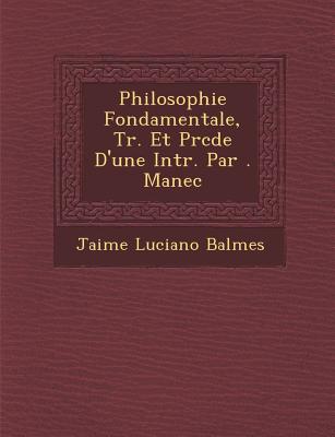 Philosophie Fondamentale, Tr. Et Pr c d e D'une Intr. Par  . Manec - Balmes, Jaime Luciano