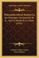Philosophie Morale Reduite La Ses Principes, Ou Essai de M. S... Sur Le Merite Et La Vertu (1751)