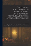 Philosophie Zoologique, Ou Exposition Des Considrations Relatives  L'histoire Naturelle Des Animaux ...