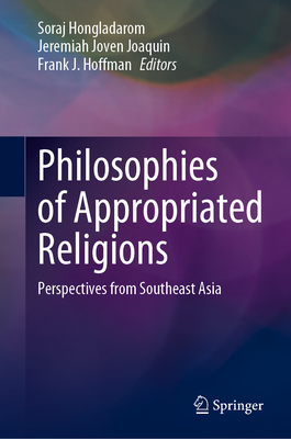 Philosophies of Appropriated Religions: Perspectives from Southeast Asia - Hongladarom, Soraj (Editor), and Joaquin, Jeremiah Joven (Editor), and Hoffman, Frank J. (Editor)