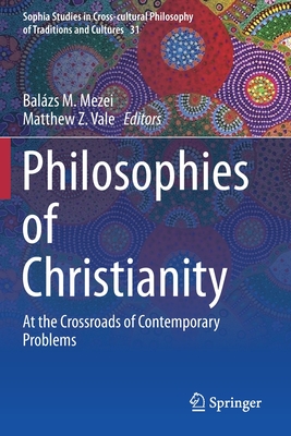 Philosophies of Christianity: At the Crossroads of Contemporary Problems - Mezei, Balzs M (Editor), and Vale, Matthew Z (Editor)