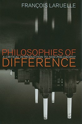 Philosophies of Difference: A Critical Introduction to Non-philosophy - Laruelle, Francois, Professor, and Gangle, Rocco, Professor (Translated by)