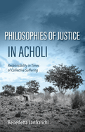 Philosophies of Justice in Acholi: Responsibility in Times of Collective Suffering