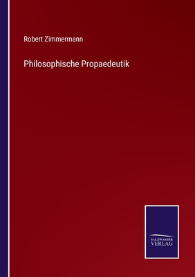 Philosophische Propaedeutik - Zimmermann, Robert