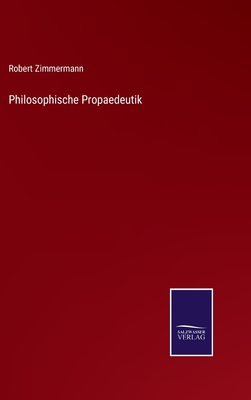 Philosophische Propaedeutik - Zimmermann, Robert