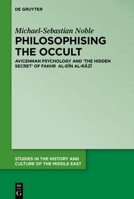 Philosophising the Occult: Avicennan Psychology and 'The Hidden Secret' of Fakhr Al-D n Al-R z - Noble, Michael-Sebastian