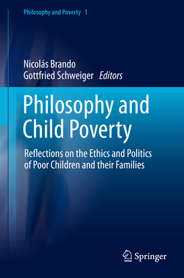 Philosophy and Child Poverty: Reflections on the Ethics and Politics of Poor Children and Their Families - Brando, Nicols (Editor), and Schweiger, Gottfried (Editor)