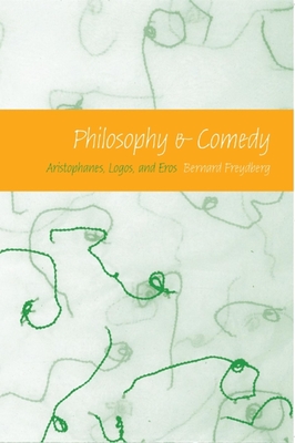 Philosophy and Comedy: Aristophanes, Logos, and Eros - Freydberg, Bernard, Professor