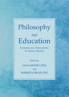 Philosophy and Education: Introducing Philosophy to Young People - Israeloff, Roberta (Editor), and Lone, Jana Mohr (Editor)