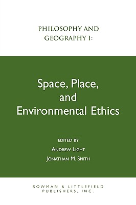 Philosophy and Geography I: Space, Place, and Environmental Ethics - Light, Andrew, and Smith, Jonathan M, and Booth, Annie L (Contributions by)