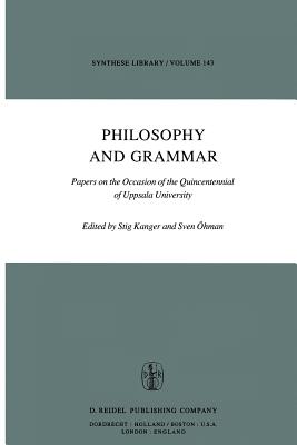 Philosophy and Grammar: Papers on the Occasion of the Quincentennial of Uppsala University - Kanger, S (Editor), and hman, Sven (Editor)