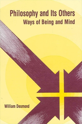 Philosophy and Its Others: Ways of Being and Mind - Desmond, William