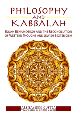 Philosophy and Kabbalah: Elijah Benamozegh and the Reconciliation of Western Thought and Jewish Esotericism - Guetta, Alessandro, and Kahan, Helena (Translated by)