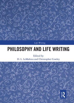 Philosophy and Life Writing - LeMahieu, D. L. (Editor), and Cowley, Christopher (Editor)