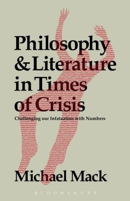 Philosophy and Literature in Times of Crisis: Challenging Our Infatuation with Numbers - Mack, Michael