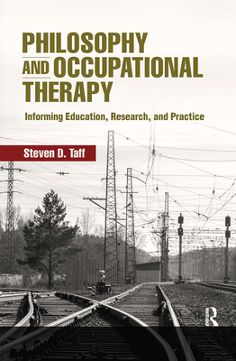 Philosophy and Occupational Therapy: Informing Education, Research, and Practice - Taff, Steven