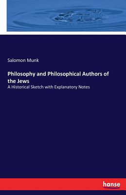 Philosophy and Philosophical Authors of the Jews: A Historical Sketch with Explanatory Notes - Munk, Salomon