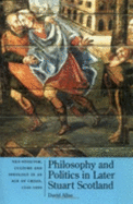 Philosophy and Politics in Later Stuart Scotland: Neo-Stoicism, Culture and Ideology in an Age of Crisis - Allan, David, Professor