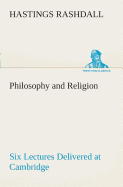 Philosophy and Religion Six Lectures Delivered at Cambridge