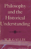 Philosophy and the Historical Understanding - Gallie, W B
