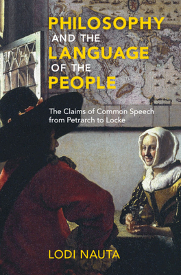 Philosophy and the Language of the People: The Claims of Common Speech from Petrarch to Locke - Nauta, Lodi