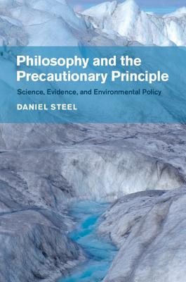 Philosophy and the Precautionary Principle: Science, Evidence, and Environmental Policy - Steel, Daniel