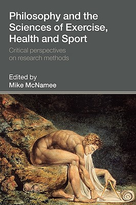 Philosophy and the Sciences of Exercise, Health and Sport: Critical Perspectives on Research Methods - McNamee, Mike (Editor)