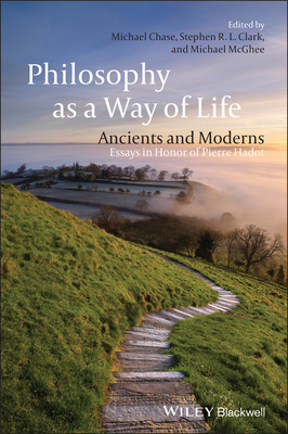 Philosophy as a Way of Life: Ancients and Moderns - Essays in Honor of Pierre Hadot - Chase, Michael (Editor), and Clark, Stephen R. L. (Editor), and McGhee, Michael (Editor)