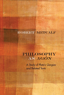 Philosophy as Ag?n: A Study of Plato's Gorgias and Related Texts