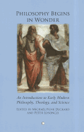 Philosophy Begins in Wonder: An Introduction to Early Modern Philosophy Theology and Science