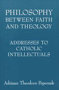 Philosophy Between Faith and Theology: Addresses to Catholic Intellectuals