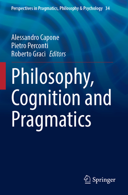 Philosophy, Cognition and Pragmatics - Capone, Alessandro (Editor), and Perconti, Pietro (Editor), and Graci, Roberto (Editor)