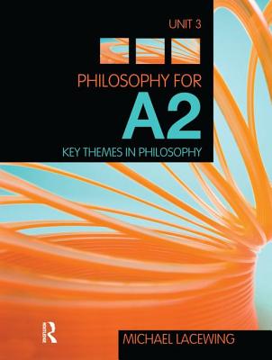 Philosophy for A2: Unit 3: Key Themes in Philosophy, 2008 AQA Syllabus - Lacewing, Michael