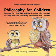 Philosophy for Children. Grandpa Carl the Owl and his Grandson Nils the Owl: A Story Book for Discussing Philosophy with Children: For encouraging reflection and discussion of philosophy with children ages 5 and up