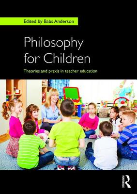 Philosophy for Children: Theories and praxis in teacher education - Anderson, Babs (Editor)