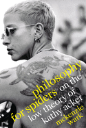 Philosophy for Spiders: On the Low Theory of Kathy Acker