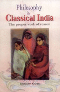 Philosophy in Classical India: The Proper Work of Reason - Ganeri, Jonardon, Professor