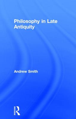 Philosophy in Late Antiquity - Smith, Andrew
