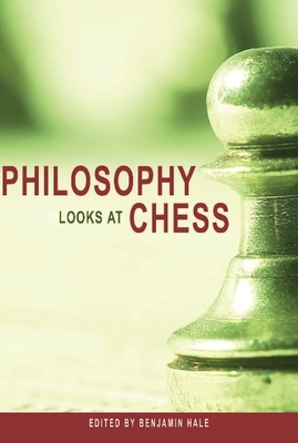 Philosophy Looks at Chess - Hale, Benjamin (Editor)