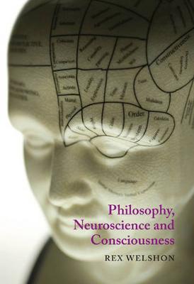 Philosophy, Neuroscience and Consciousness - Welshon, Rex