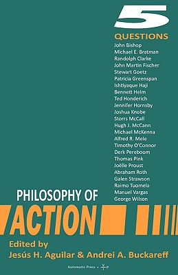 Philosophy of Action: 5 Questions - Aguilar, Jess H (Editor), and Buckareff, Andrei a (Editor)