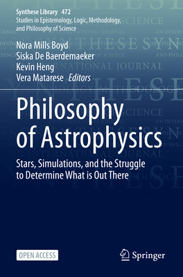 Philosophy of Astrophysics: Stars, Simulations, and the Struggle to Determine What is Out There - Mills Boyd, Nora (Editor), and De Baerdemaeker, Siska (Editor), and Heng, Kevin (Editor)