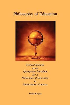 Philosophy of Education: Critical Realism as an Appropriate Paradigm for a Philosophy of Education in Multicultural Contexts - Rogers, Glenn